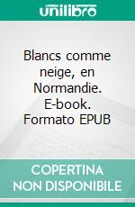 Blancs comme neige, en Normandie. E-book. Formato EPUB ebook