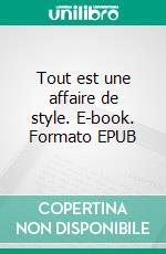Tout est une affaire de style. E-book. Formato EPUB ebook