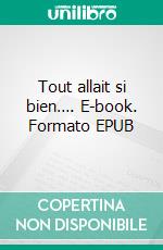 Tout allait si bien…. E-book. Formato EPUB ebook