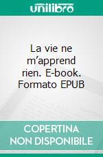 La vie ne m’apprend rien. E-book. Formato EPUB ebook