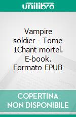 Vampire soldier - Tome 1Chant mortel. E-book. Formato EPUB ebook