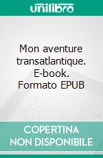 Mon aventure transatlantique. E-book. Formato EPUB ebook
