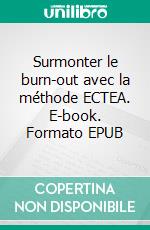 Surmonter le burn-out avec la méthode ECTEA. E-book. Formato EPUB ebook