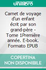 Carnet de voyage d’un enfant écrit par son grand-père - Tome 1Première année. E-book. Formato EPUB ebook