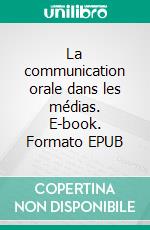 La communication orale dans les médias. E-book. Formato EPUB ebook