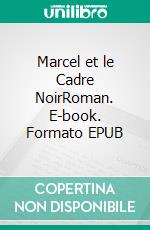 Marcel et le Cadre NoirRoman. E-book. Formato EPUB ebook