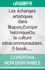 Les échanges artistiques dans l'Europe historiqueOu la culture intracommunautaire. E-book. Formato EPUB ebook di Philippe Laureau