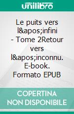 Le puits vers l&apos;infini - Tome 2Retour vers l&apos;inconnu. E-book. Formato EPUB