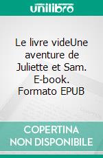 Le livre videUne aventure de Juliette et Sam. E-book. Formato EPUB ebook