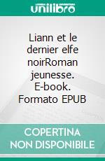 Liann et le dernier elfe noirRoman jeunesse. E-book. Formato EPUB ebook