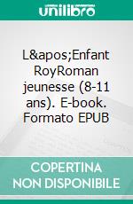 L'Enfant RoyRoman jeunesse (8-11 ans). E-book. Formato EPUB ebook di Chantal Boiron