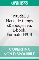 FinitudeOu Marie, le temps s'en va. E-book. Formato EPUB ebook di Catherine Pellié