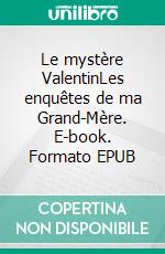 Le mystère ValentinLes enquêtes de ma Grand-Mère. E-book. Formato EPUB ebook