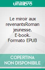 Le miroir aux revenantsRoman jeunesse. E-book. Formato EPUB ebook di Nicole Provence