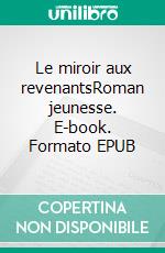 Le miroir aux revenantsRoman jeunesse. E-book. Formato EPUB ebook
