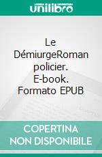 Le DémiurgeRoman policier. E-book. Formato EPUB ebook