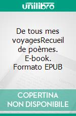 De tous mes voyagesRecueil de poèmes. E-book. Formato EPUB ebook