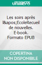 Les soirs après l&apos;EcoleRecueil de nouvelles. E-book. Formato EPUB ebook