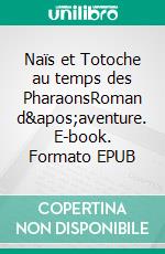 Naïs et Totoche au temps des PharaonsRoman d&apos;aventure. E-book. Formato EPUB ebook