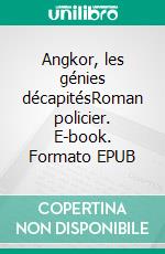 Angkor, les génies décapitésRoman policier. E-book. Formato EPUB ebook