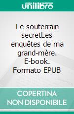 Le souterrain secretLes enquêtes de ma grand-mère. E-book. Formato EPUB ebook