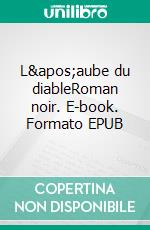 L'aube du diableRoman noir. E-book. Formato EPUB ebook di Arnaud Zuck