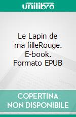 Le Lapin de ma filleRouge. E-book. Formato EPUB ebook