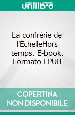 La confrérie de l'EchelleHors temps. E-book. Formato EPUB ebook