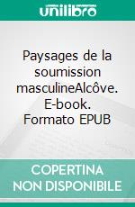 Paysages de la soumission masculineAlcôve. E-book. Formato EPUB ebook