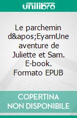 Le parchemin d&apos;EyamUne aventure de Juliette et Sam. E-book. Formato EPUB ebook