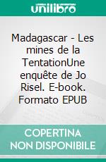 Madagascar - Les mines de la TentationUne enquête de Jo Risel. E-book. Formato EPUB ebook di Philippe Manjotel