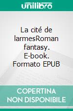 La cité de larmesRoman fantasy. E-book. Formato EPUB