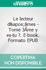 Le lecteur d&apos;âmes - Tome 3Âme y es-tu ?. E-book. Formato EPUB ebook