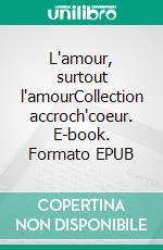 L'amour, surtout l'amourCollection accroch'coeur. E-book. Formato EPUB ebook