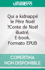 Qui a kidnappé le Père Noël ?Conte de Noël illustré. E-book. Formato EPUB ebook