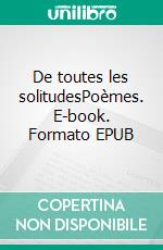 De toutes les solitudesPoèmes. E-book. Formato EPUB ebook di Joel Mansa