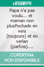 Papa n'a pas voulu... et maman non plusPochade en vers (toujours) et en verlan (parfois). E-book. Formato EPUB ebook
