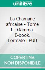 La Chamane africaine - Tome 1 : Gamma. E-book. Formato EPUB ebook di Bineka Lissouba