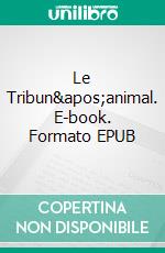 Le Tribun&apos;animal. E-book. Formato EPUB ebook