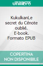 KukulkanLe secret du Cénote oublié. E-book. Formato EPUB ebook di Grégory Cattaneo