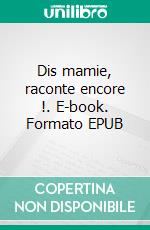 Dis mamie, raconte encore !. E-book. Formato EPUB ebook di Michèle Brugnot