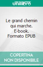 Le grand chemin qui marche. E-book. Formato EPUB ebook