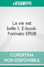 La vie est belle !. E-book. Formato EPUB