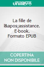 La fille de l&apos;assistance. E-book. Formato EPUB ebook