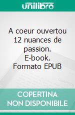 A coeur ouvertou 12 nuances de passion. E-book. Formato EPUB ebook di Deborah Fayada