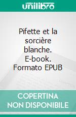 Pifette et la sorcière blanche. E-book. Formato EPUB ebook