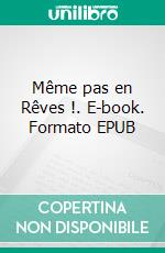 Même pas en Rêves !. E-book. Formato EPUB ebook