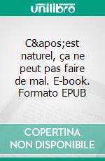 C'est naturel, ça ne peut pas faire de mal. E-book. Formato EPUB ebook di Claude Joseph