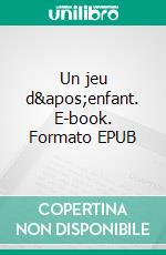 Un jeu d'enfant. E-book. Formato EPUB ebook di Paul Bruard