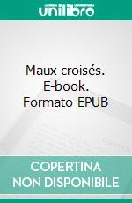 Maux croisés. E-book. Formato EPUB ebook di Quentin Bérard